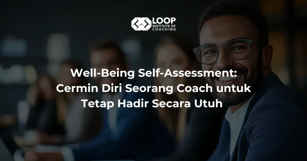Well-Being Self-Assessment: Cermin Diri Seorang Coach untuk Tetap Hadir Secara Utuh