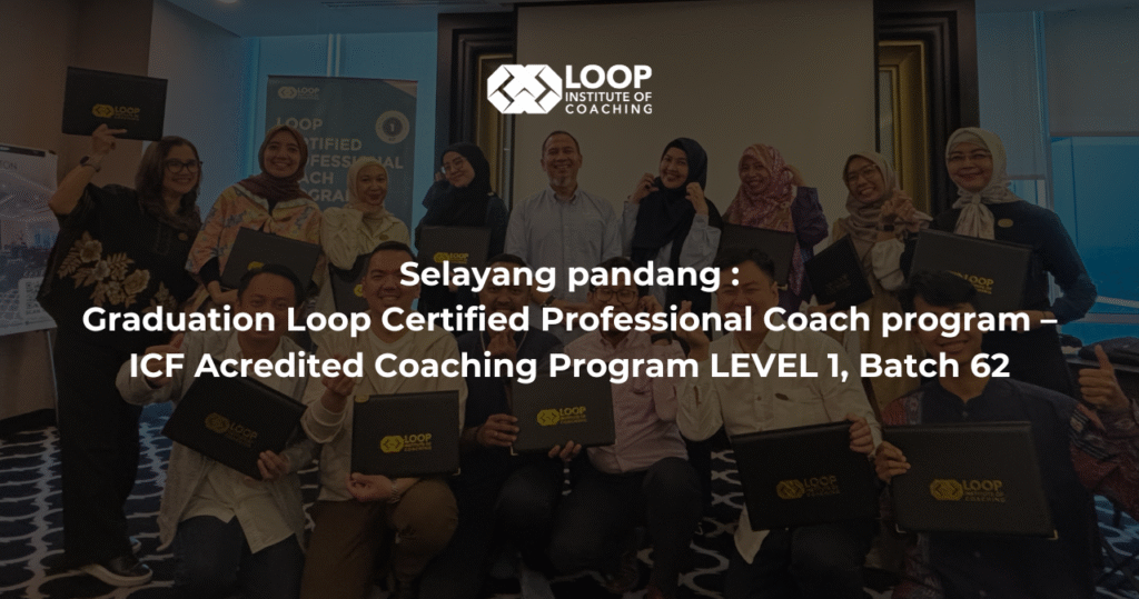 Selayang pandang : Graduation Loop Certified Professional Coach program – ICF Acredited Coaching Program LEVEL 1, Batch 62