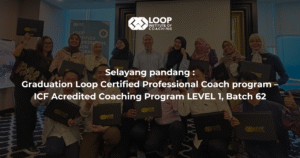 Selayang pandang : Graduation Loop Certified Professional Coach program – ICF Acredited Coaching Program LEVEL 1, Batch 62