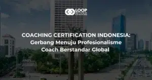 COACHING CERTIFICATION INDONESIA: Gerbang Menuju Profesionalisme Coach Berstandar Global
