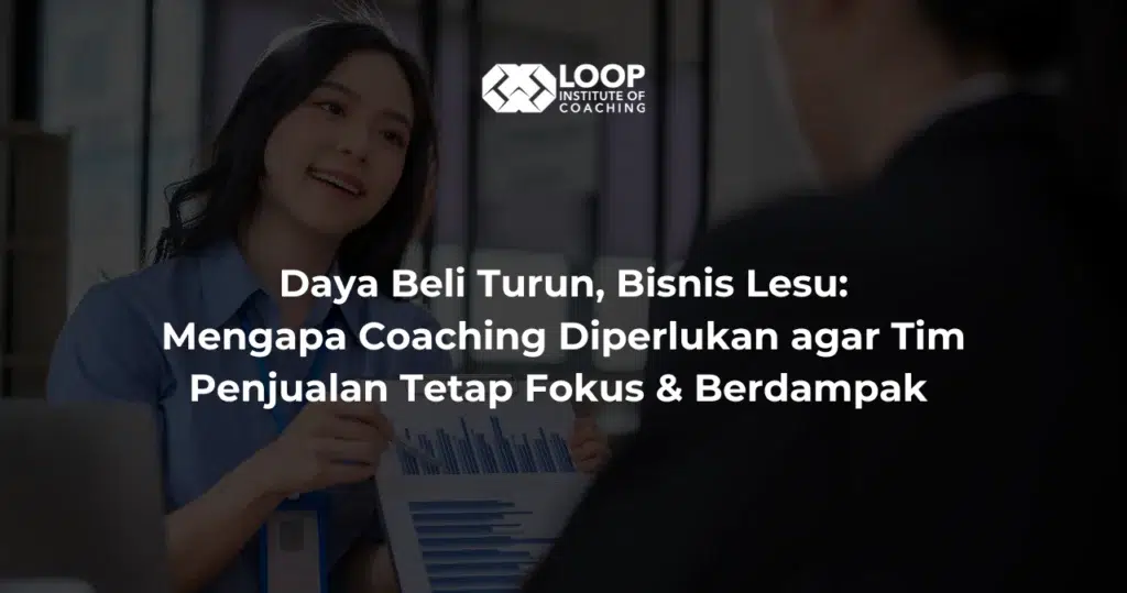 Daya Beli Turun, Bisnis Lesu: Mengapa Coaching Diperlukan agar Tim Penjualan Tetap Fokus & Berdampak