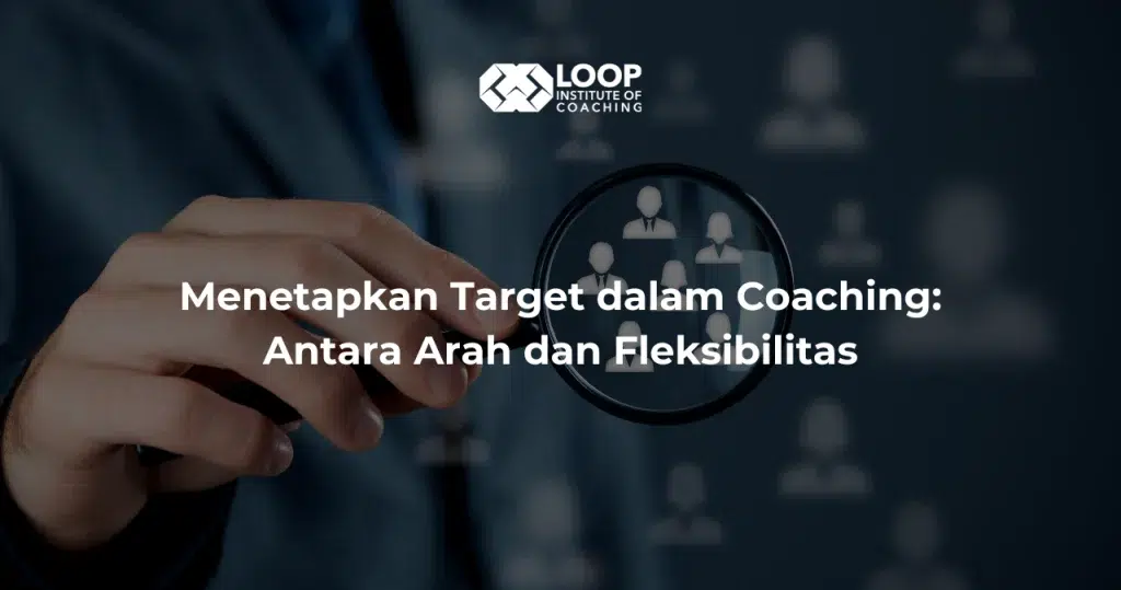 Menetapkan Target dalam Coaching: Antara Arah dan Fleksibilitas