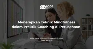 Menerapkan Tehnik Mindfulness dalam Praktek Coaching di Perusahaan