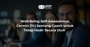 Well-Being Self-Assessment: Cermin Diri Seorang Coach untuk Tetap Hadir Secara Utuh