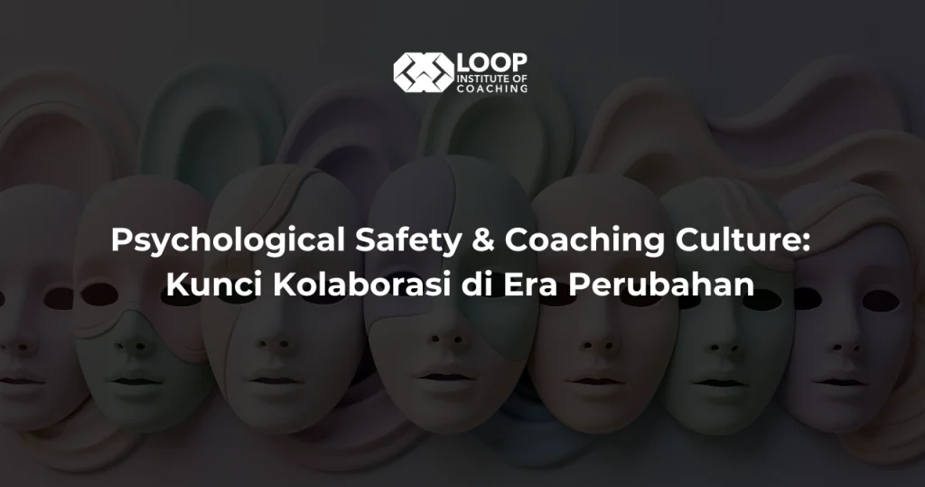 Psychological Safety & Coaching Culture: Kunci Kolaborasi di Era Perubahan