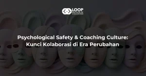 Psychological Safety & Coaching Culture: Kunci Kolaborasi di Era Perubahan