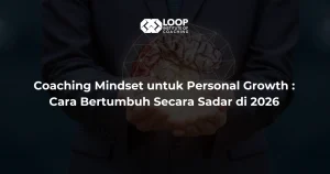 Coaching Mindset untuk Personal Growth : Cara Bertumbuh Secara Sadar di 2026