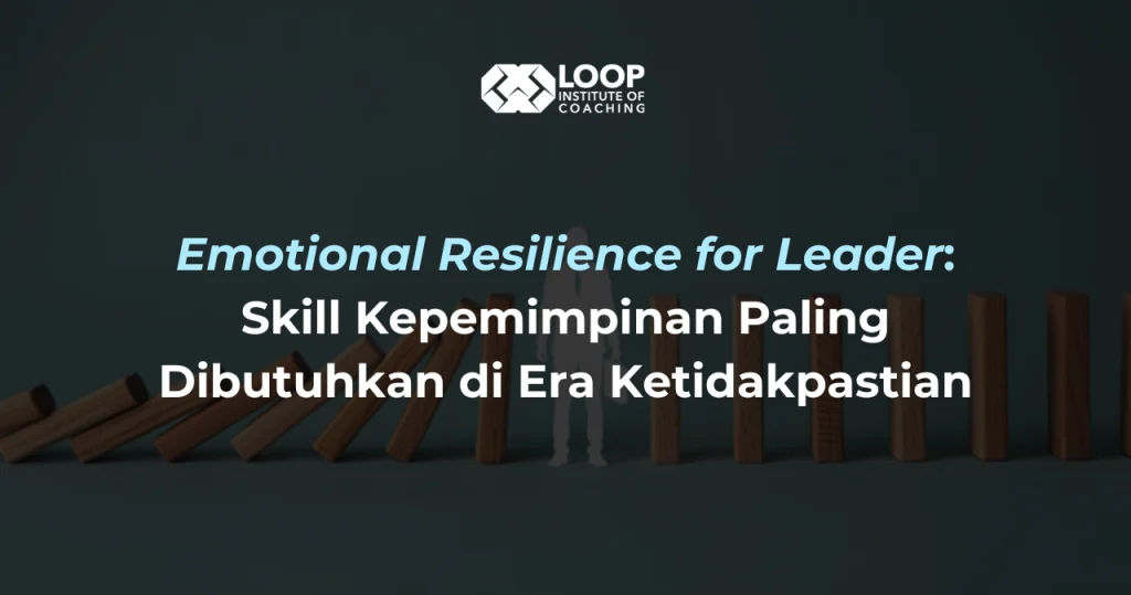 Emotional Resilience for Leader: Skill Kepemimpinan Paling Dibutuhkan di Era Ketidakpastian