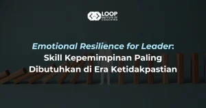 Emotional Resilience for Leader: Skill Kepemimpinan Paling Dibutuhkan di Era Ketidakpastian