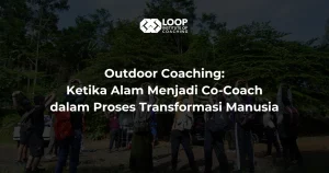 Outdoor Coaching: Ketika Alam Menjadi Co-Coach dalam Proses Transformasi Manusia