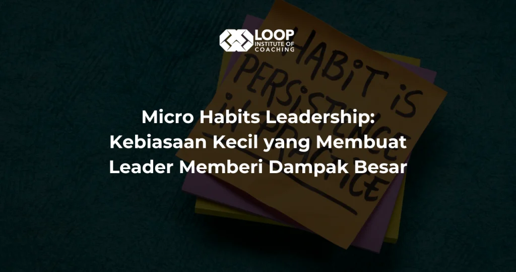 Micro Habits Leadership: Kebiasaan Kecil yang Membuat Leader Memberi Dampak Besar