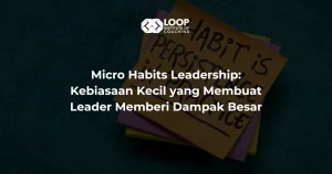 Micro Habits Leadership: Kebiasaan Kecil yang Membuat Leader Memberi Dampak Besar