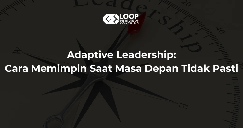 Adaptive Leadership: Cara Memimpin Saat Masa Depan Tidak Pasti