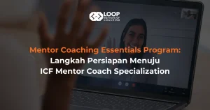 Mentor Coaching Essentials Program: Langkah Persiapan Menuju ICF Mentor Coach Specialization