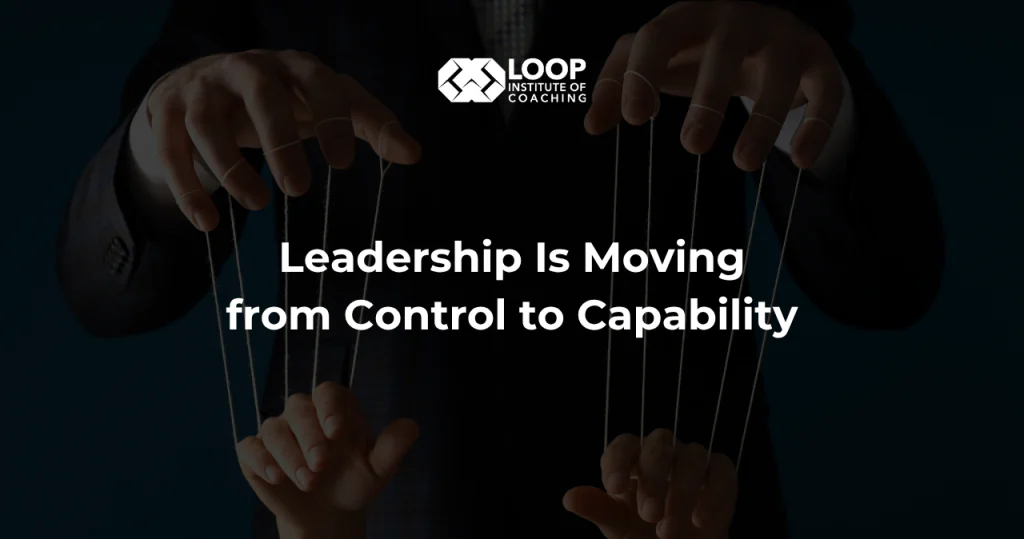 Leadership Is Moving from Control to Capability