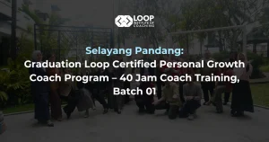 Selayang Pandang: Graduation Loop Certified Personal Growth Coach Program – 40 Jam Coach Training Batch 01