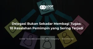 Delegasi Bukan Sekadar Membagi Tugas: 10 Kesalahan Pemimpin yang Sering Terjadi